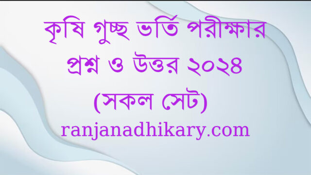 কৃষি গুচ্ছ ভর্তি পরীক্ষার প্রশ্ন ও উত্তর ২০২৪ (সকল সেট)